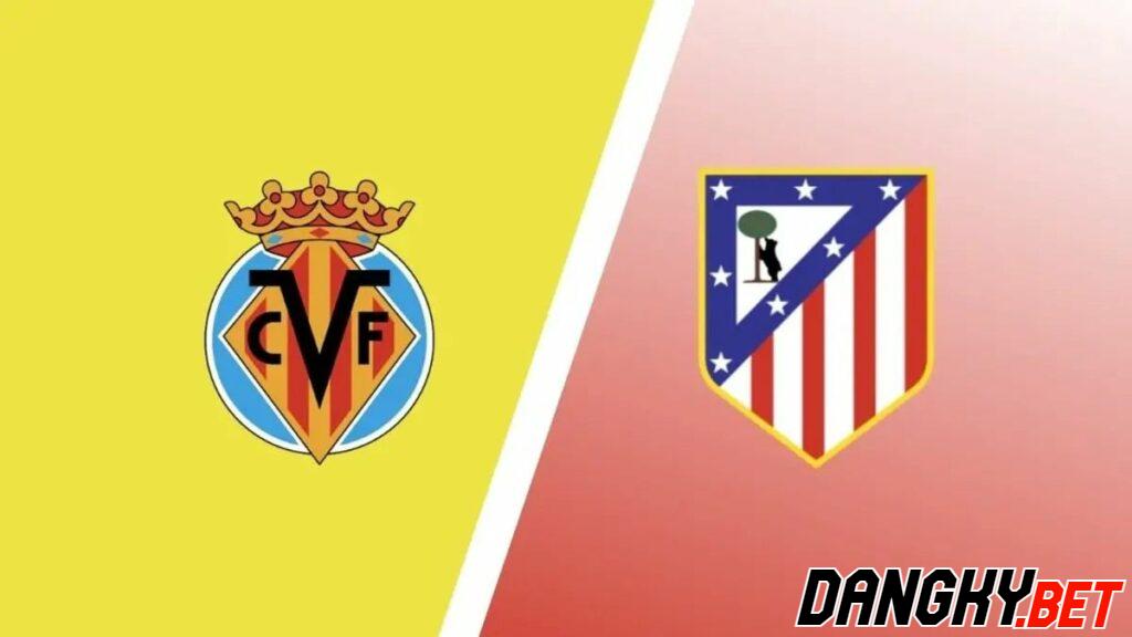 Nhận định, dự đoán tỷ số, soi kèo trận đấu giữa Villarreal vs Atl Madrid vòng 38 La Liga ngày 04/06/2023 bởi chuyên gia DANGKY.BET.